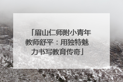 眉山仁师附小青年教师舒平：用独特魅力书写教育传奇